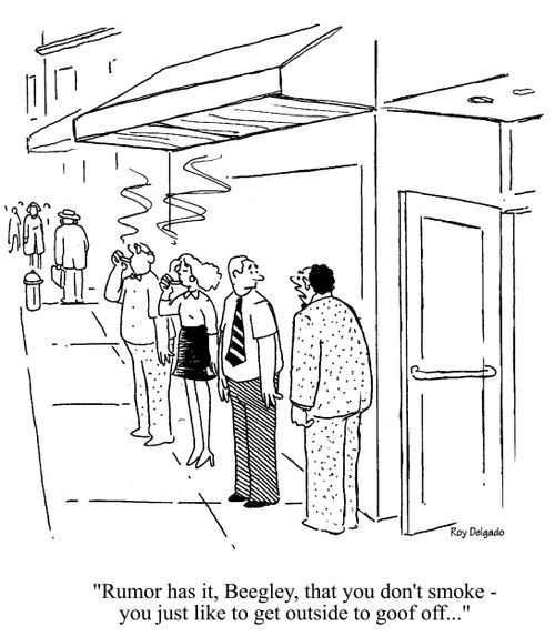 'Rumor has it, Beegley, that you don't smoke - you just like to get outside to goof off...'