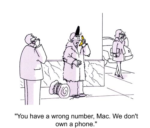 'You have a wrong number Mac. We don't own a phone.'