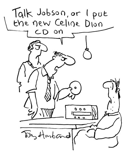 "Talk Jobson, or I put the new Celine Dion CD on."