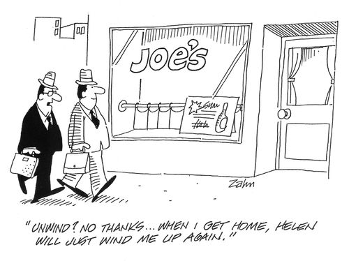'Unwind? No thanks...when I get home, Helen will just wind me back up again.'