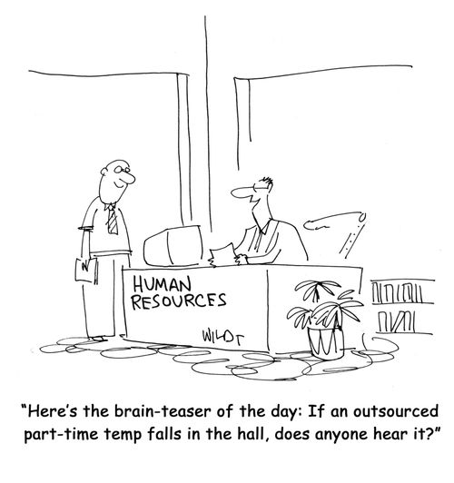 "Here's the brain-teaser of the day: If an outsourced part-time temp falls in the hall, does anyone hear it?"