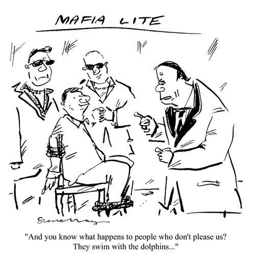 "Mafia Lite: 'And you know what happens to people who don't please us? They swim with the dolphins...'"