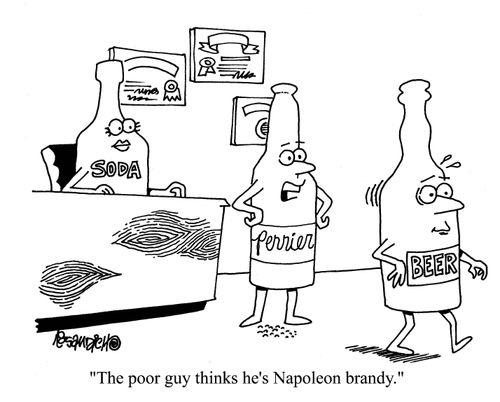 'The poor guy thinks he's Napolean brandy.'