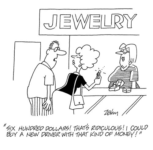 'Six hundred dollars!  That's ridiculous!  I could buy a new driver with that kind of money!'