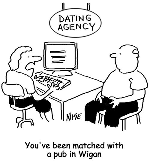 'You've been matched with a pub in Wigan' (to a man at a dating agency).