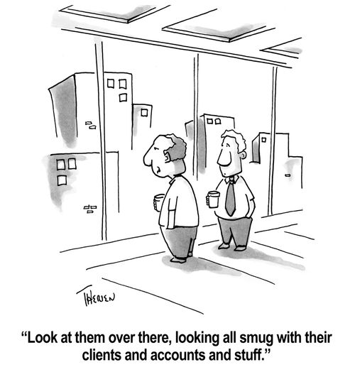 "Look at them over there, looking all smug with their clients and accounts and stuff."