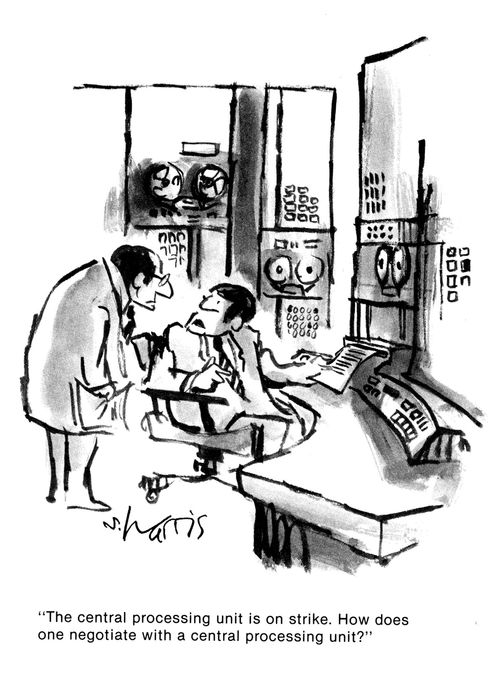 'The central processing unit is on strike.  How does one negoitate with a central processing unit?'