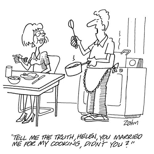 'Tell me the truth, Helen, you married me for my cooking, didn't you?'