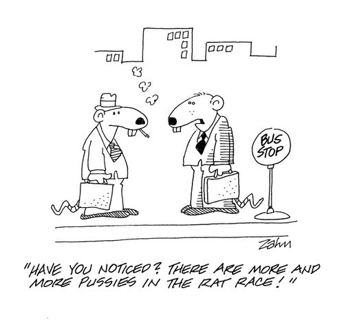 'Have you noticed?  There are more and more pussies in the rat race.'