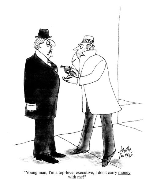 'Young man. I'm a top-level executive. I don't carry money with me!'