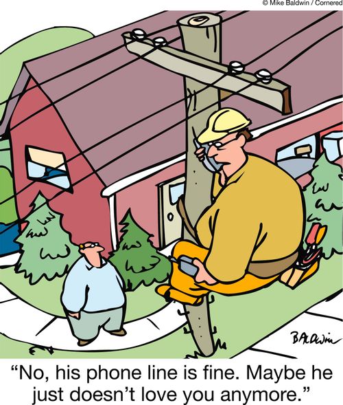 "No, his phone line is fine. Maybe he just doesn't love you anymore."