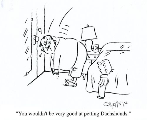 'You wouldn't be very good at petting Dachshunds.'