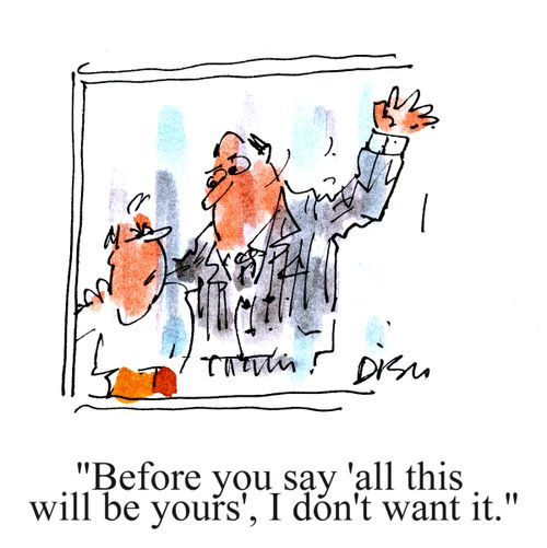 'before you say 'all this will be yours', I don't want it.'