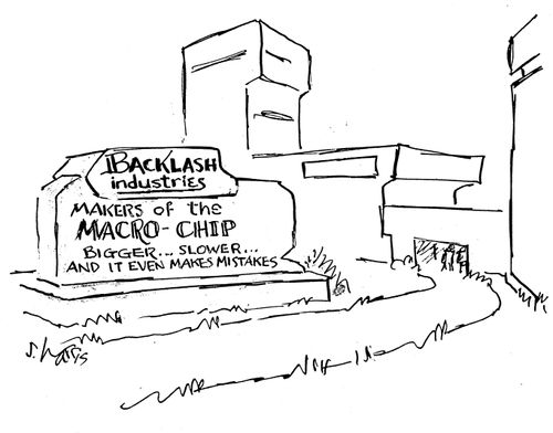 Backlash industries: makers of the macro-chip, bigger, slower..and it even makes mistakes