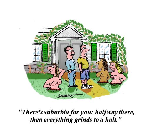"There's suburbia for you: halfway there, then everything grinds to a halt."