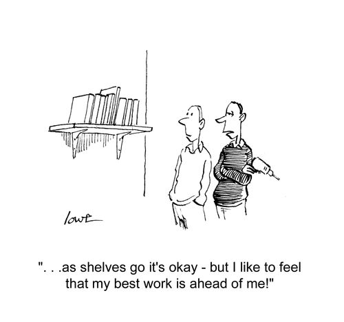 '. . . as shelves go it's okay - but I like to feel that my best work is ahead of me!'