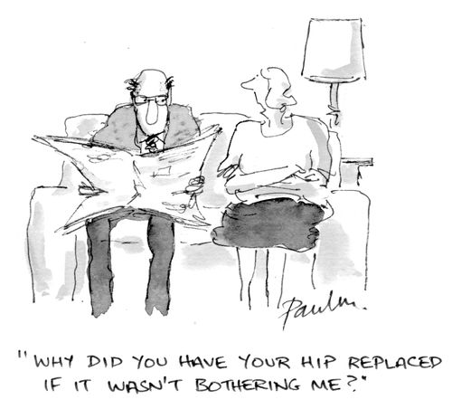 'Why did you have your hip replaced if it wasn't bothering me?'