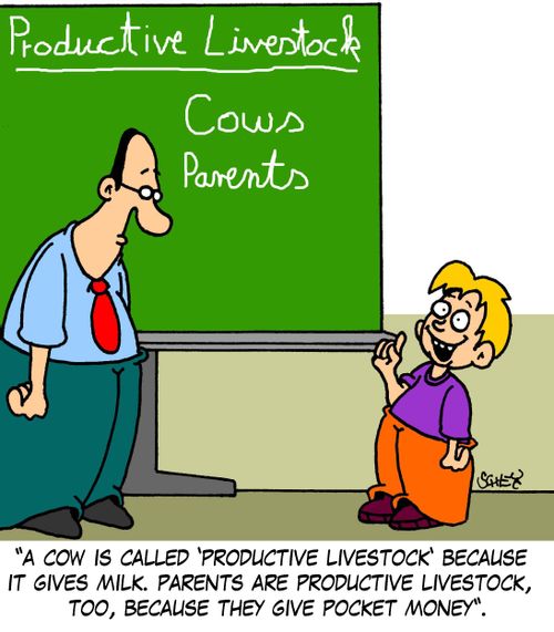 'A cow is called 'productive livestock' because it gives milk. Parents are productive livestock, too, because they give pocket money.'