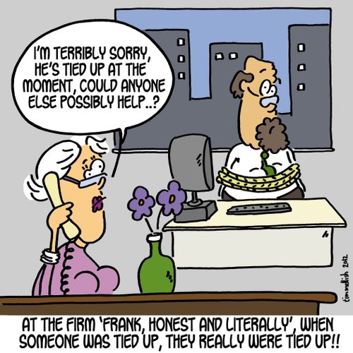'I'm terribly sorry, he's tied up at the moment, could anyone else possible help. . ?'
