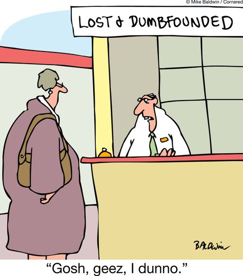 Lost & Dumbfounded. 'Gosh, geez, I dunno.'
