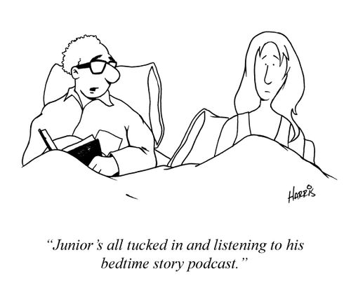 'Junior's all tucked in and listening to his bedtime story podcast.'