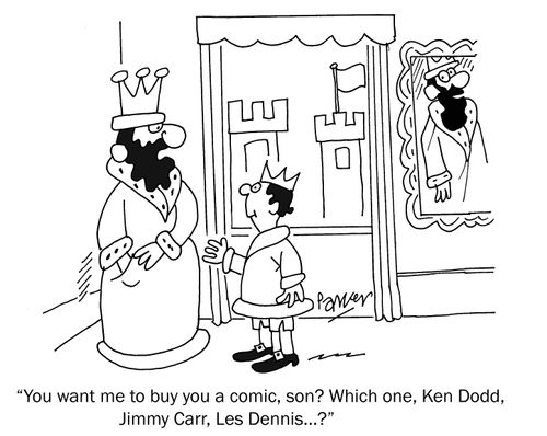 'You want me to buy you a comic, son Which one, Ken Dodd, Jimmy Carr, Les Dennis...?'