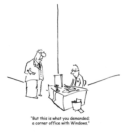 'But this is what you demanded; a corner office with Windows.'