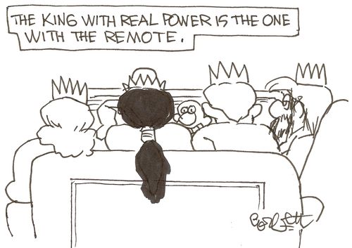 The king with real power is the one with the remote.