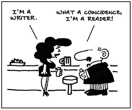 'I'm a writer.' - 'What a coincidence, I'm a reader.'