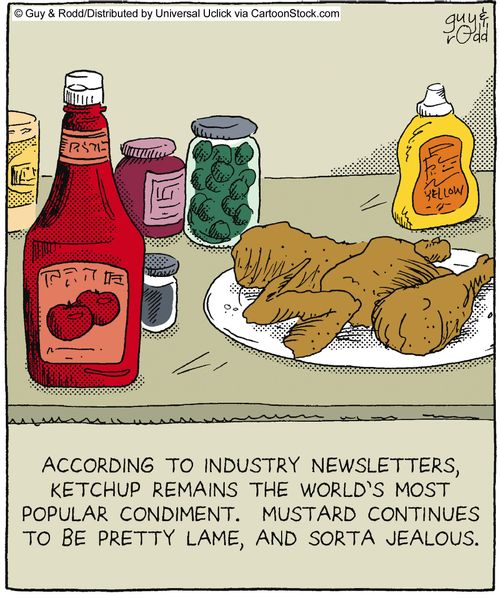 According to industry newsletters, ketchup remains the world's most popular condiment. Mustard continues to be pretty lame, and sorta jealous.