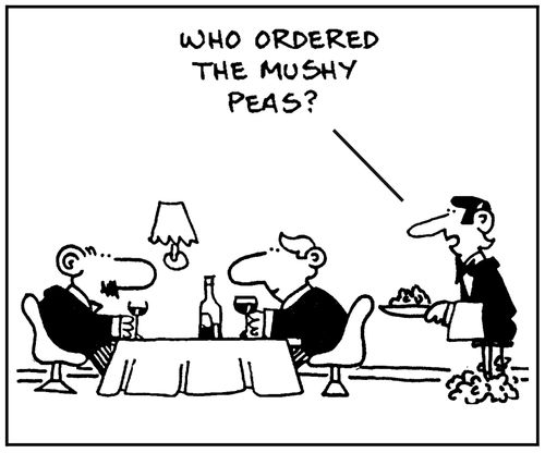 'Who ordered the mushy peas.'