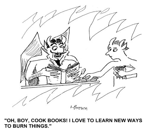 'Oh, boy, cook books! I love to learn new ways to burn things.'