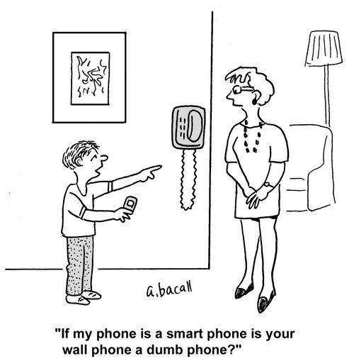 'If my phone is a smart phone, is your wall phone a dumb phone?'