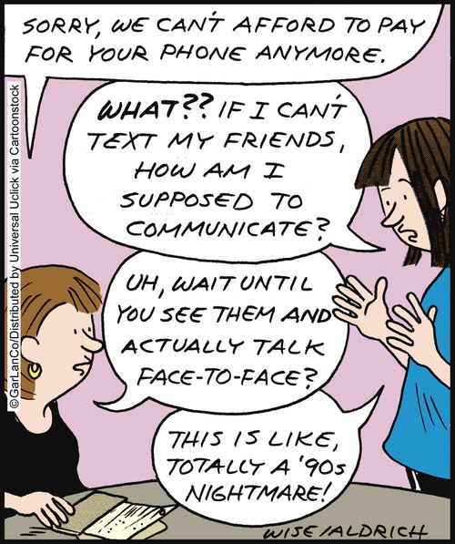 'What?? If I can't text my friends, how am I supposed to communicate. . . This is like, totally a '90s nightmare!'