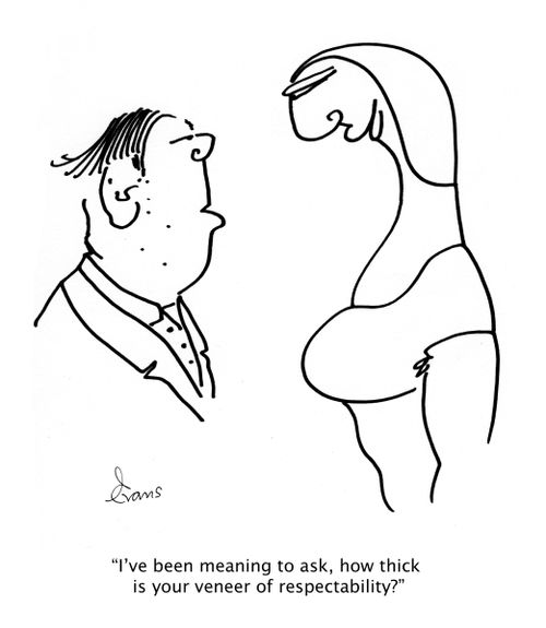 'I've been meaning to ask, how thick is your veneer of respectability?'
