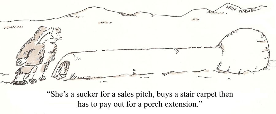 'She's a sucker for a sales pitch, buys a stair carpet then has to pay out for a porch extension.'
