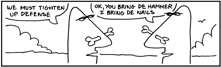 'Ok, you bring de hammer, I bring de nails .'