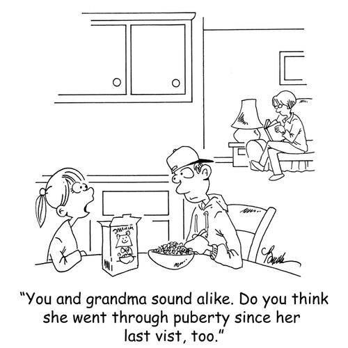 'You and grandma sound alike. Do you think she went through puberty since her last visit, too?'