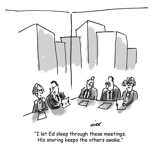 'I let Ed sleep through these meetings. His snoring keeps the others awake.'