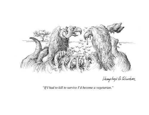 'If I had to kill to survive I'd become a vegetarian.'