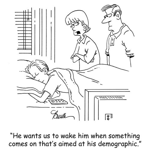 'He wants us to wake him when something comes on that's aimed at his demographic.'