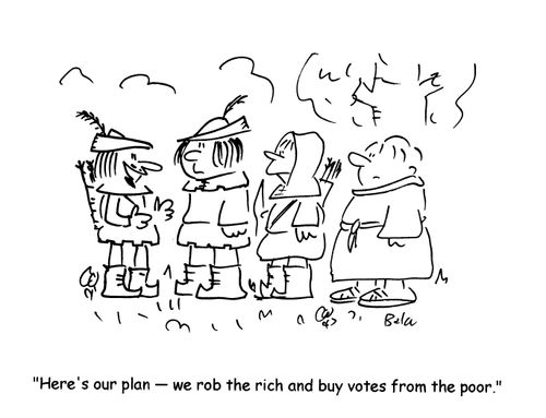 'Here's our plan- we rob the rich and buy votes from the poor.'