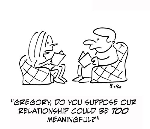 'Gregory, do you suppose our relationship could be too meaningful?'