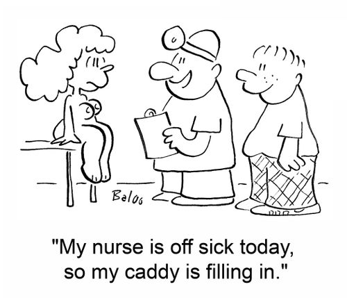 'My nurse is off sick today, so my caddy is filling in.'