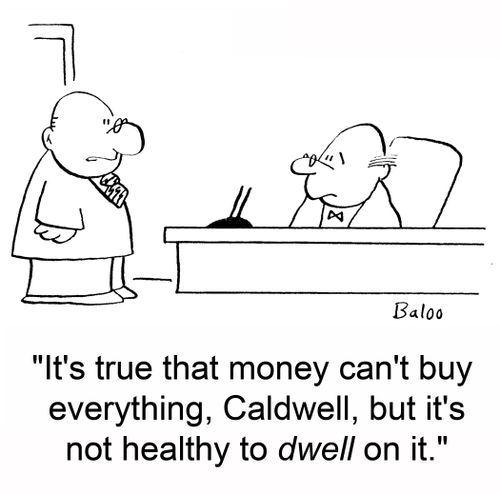 'It's true that money can't buy everything, Caldwell, but it's not healthy to dwell on it.'
