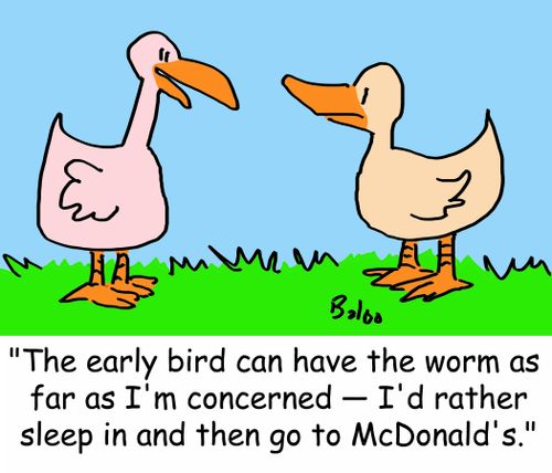 'The early bird can have the worm as far as I'm concerned -- I'd rather sleep in and then go to McDonald's.'