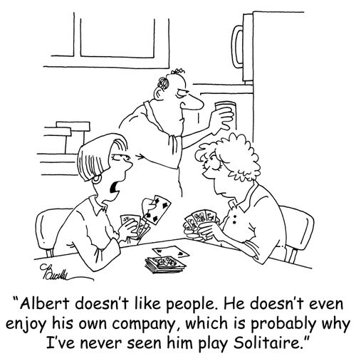 'Albert doesn't like people. he doesn't even enjoy his own company, which is probably why I've never sen him play Solitaire.'