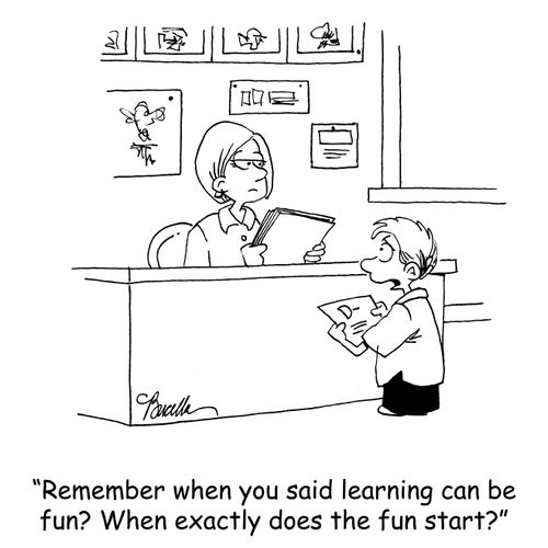 'Remember when you said learning can be fun? When exactly does the fun start?'