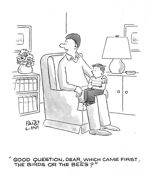 'Good question. Dear, which came first, the birds or the bees?'