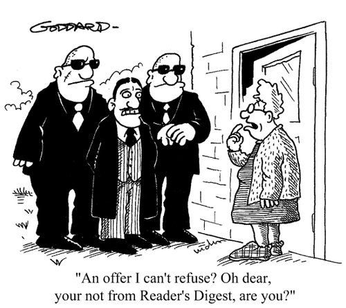 An offer I can't refuse? Oh, dear, you're not from Reader's Digest, are you?